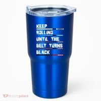 Keep Rolling Until The Belt Turns Black Brazilian Jiujitsu Tumbler thumb 0