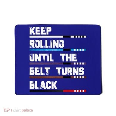 Keep Rolling Until The Belt Turns Black Brazilian Jiujitsu Mousepad