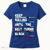 Keep Rolling Until The Belt Turns Black Brazilian Jiujitsu Women's T-Shirt thumb 0