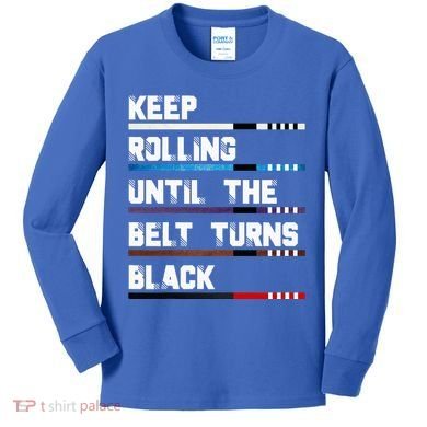 Keep Rolling Until The Belt Turns Black Brazilian Jiujitsu Kids Long Sleeve Shirt