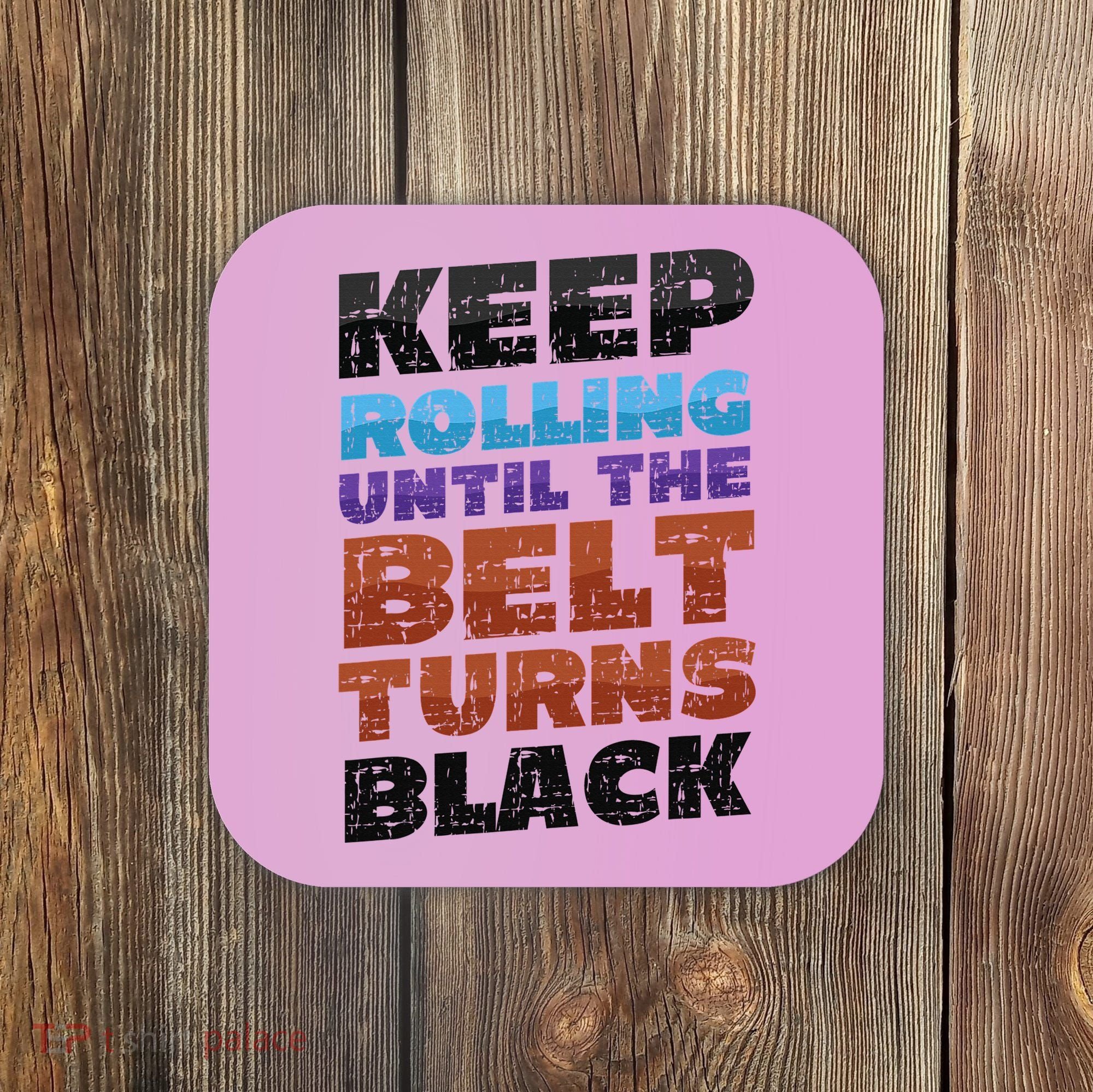 Keep Rolling Until The Belt Turns Black Jiu Jitsu Coaster