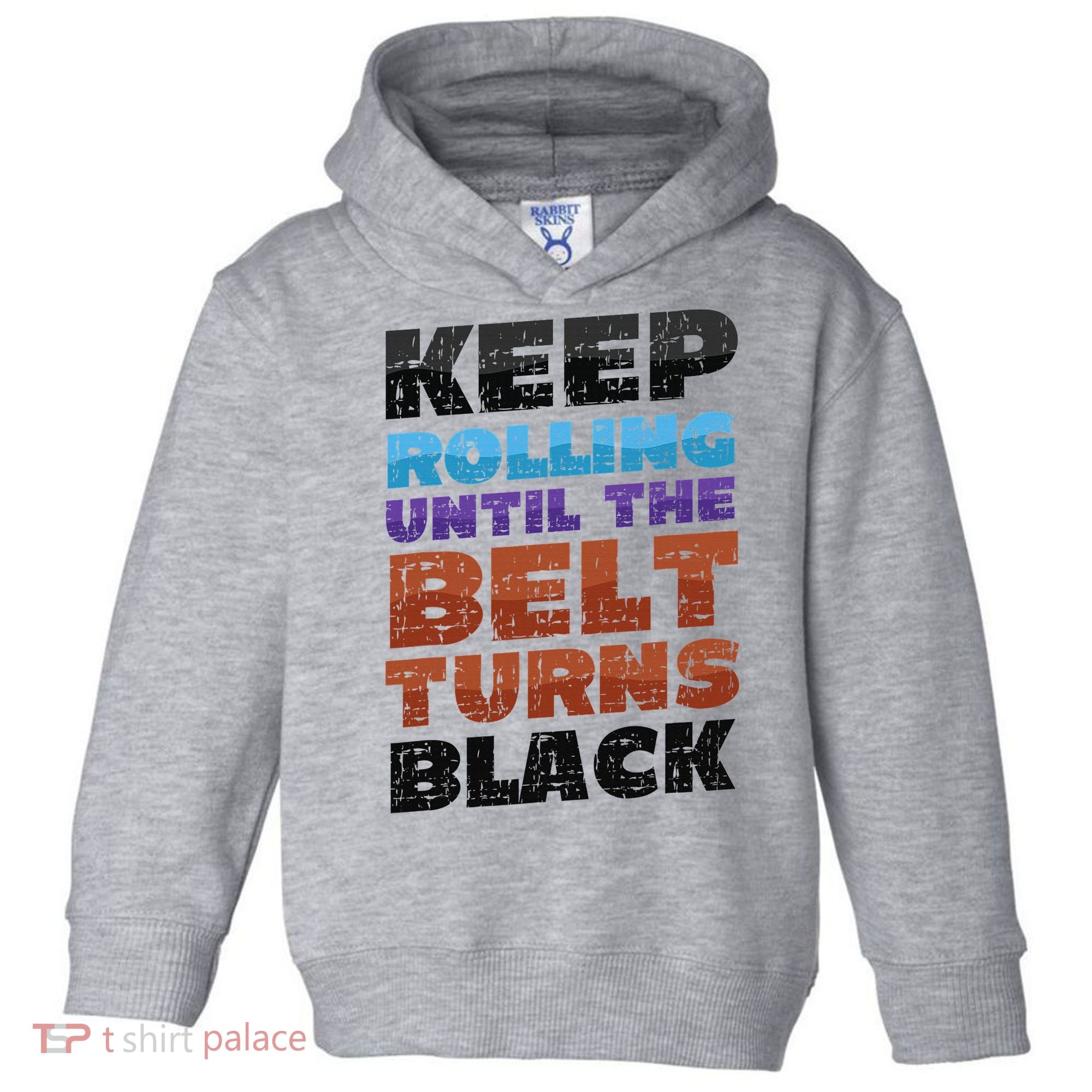 Keep Rolling Until The Belt Turns Black Jiu Jitsu Toddler Hoodie