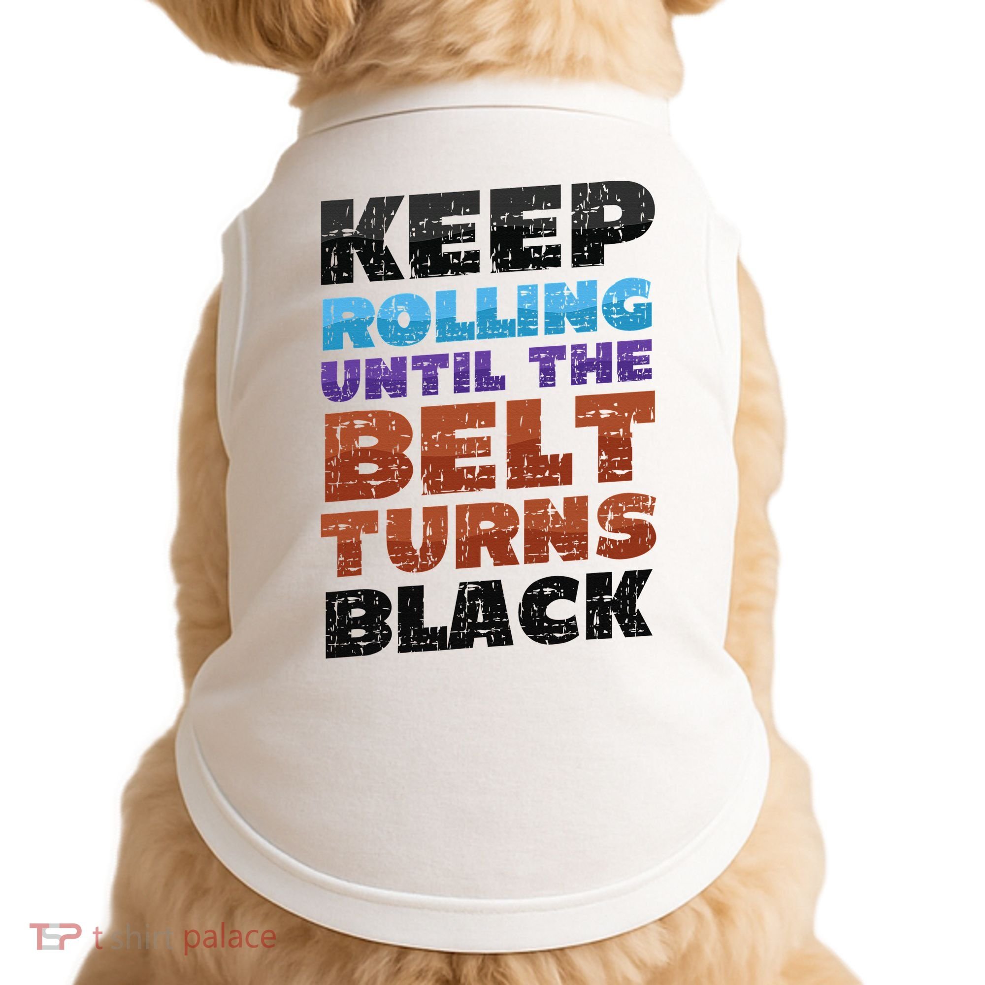 Keep Rolling Until The Belt Turns Black Jiu Jitsu Doggie Tank
