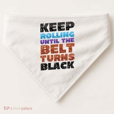Keep Rolling Until The Belt Turns Black Jiu Jitsu USA-Made Doggie Bandana