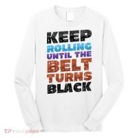 Keep Rolling Until The Belt Turns Black Jiu Jitsu Long Sleeve Shirt thumb 0