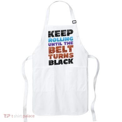 Keep Rolling Until The Belt Turns Black Jiu Jitsu Apron