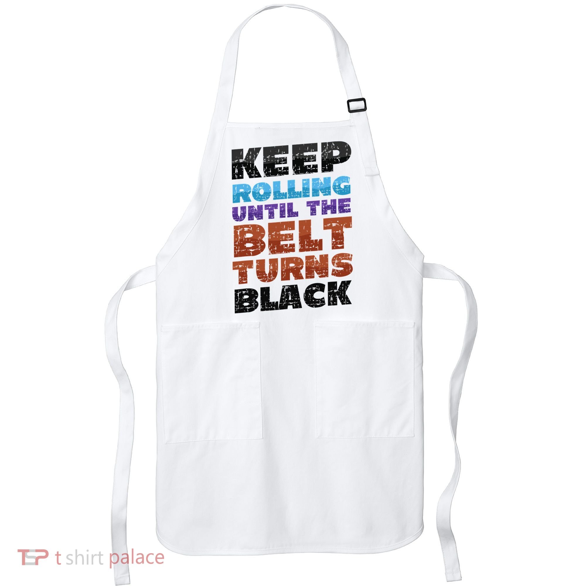 Keep Rolling Until The Belt Turns Black Jiu Jitsu Apron
