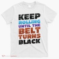 Keep Rolling Until The Belt Turns Black Jiu Jitsu T-Shirt thumb 0