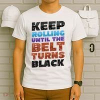 Keep Rolling Until The Belt Turns Black Jiu Jitsu T-Shirt thumb 6