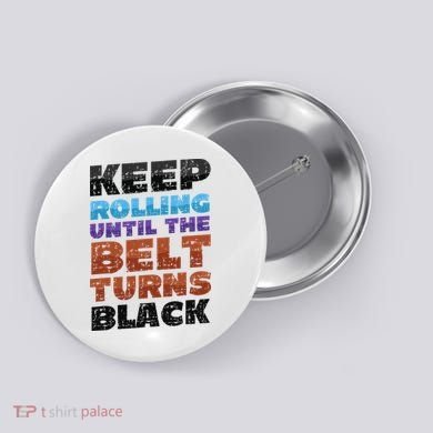Keep Rolling Until The Belt Turns Black Jiu Jitsu Button