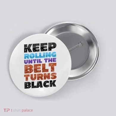 Keep Rolling Until The Belt Turns Black Jiu Jitsu Button