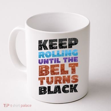 Keep Rolling Until The Belt Turns Black Jiu Jitsu Coffee Mug