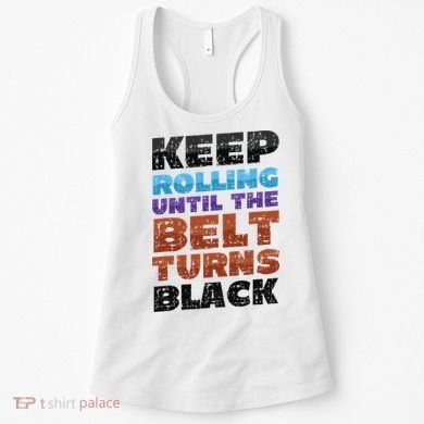 Keep Rolling Until The Belt Turns Black Jiu Jitsu Women's Tank Top