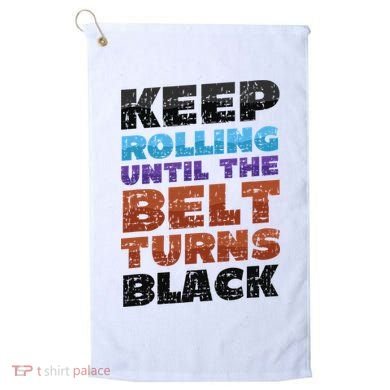 Keep Rolling Until The Belt Turns Black Jiu Jitsu Golf Towel