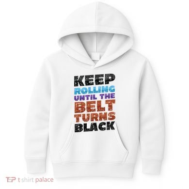 Keep Rolling Until The Belt Turns Black Jiu Jitsu Kids Hoodie