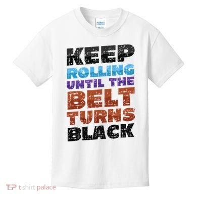 Keep Rolling Until The Belt Turns Black Jiu Jitsu Kids T-Shirt