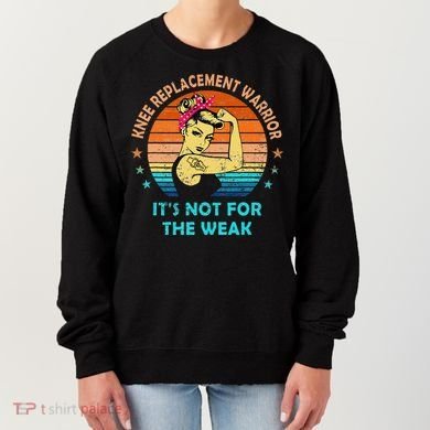 Knee Replacement Warrior ItS Not For The Weak Strong Women's Sweatshirt