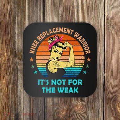 Knee Replacement Warrior ItS Not For The Weak Strong Coaster