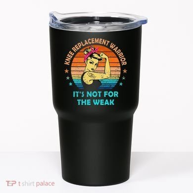 Knee Replacement Warrior ItS Not For The Weak Strong Tumbler