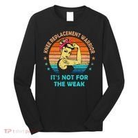 Knee Replacet Warrior ItS Not For The Weak Long Sleeve Shirt thumb 0