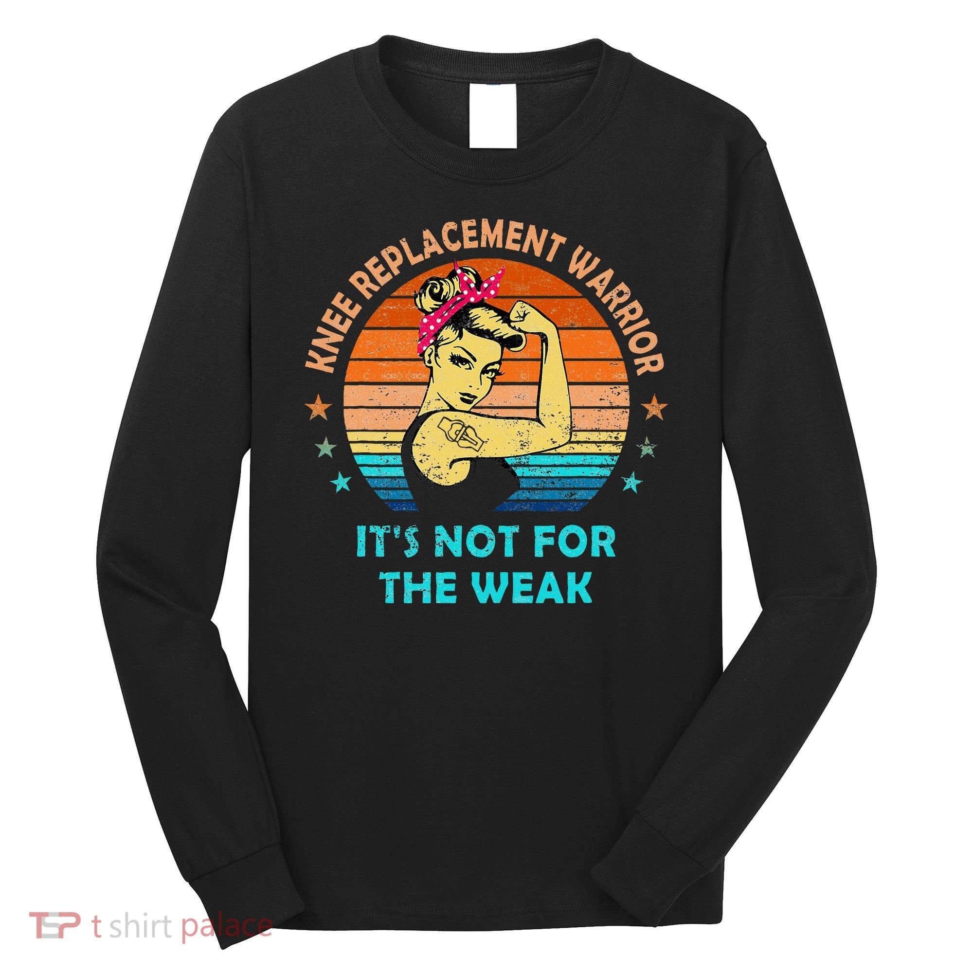 Knee Replacet Warrior ItS Not For The Weak Long Sleeve Shirt
