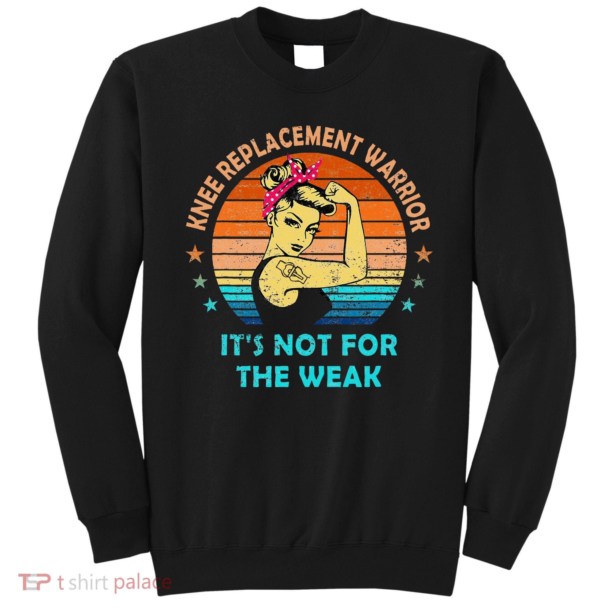 Knee Replacet Warrior ItS Not For The Weak Sweatshirt