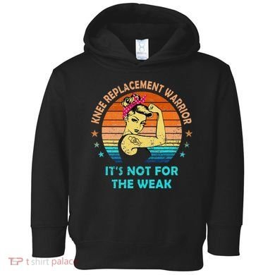 Knee Replacet Warrior ItS Not For The Weak Toddler Hoodie
