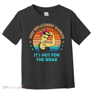 Knee Replacet Warrior ItS Not For The Weak Toddler T-Shirt