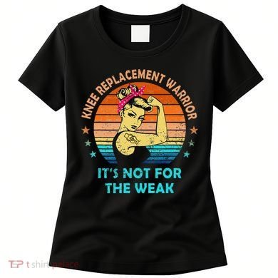 Knee Replacet Warrior ItS Not For The Weak Women's T-Shirt