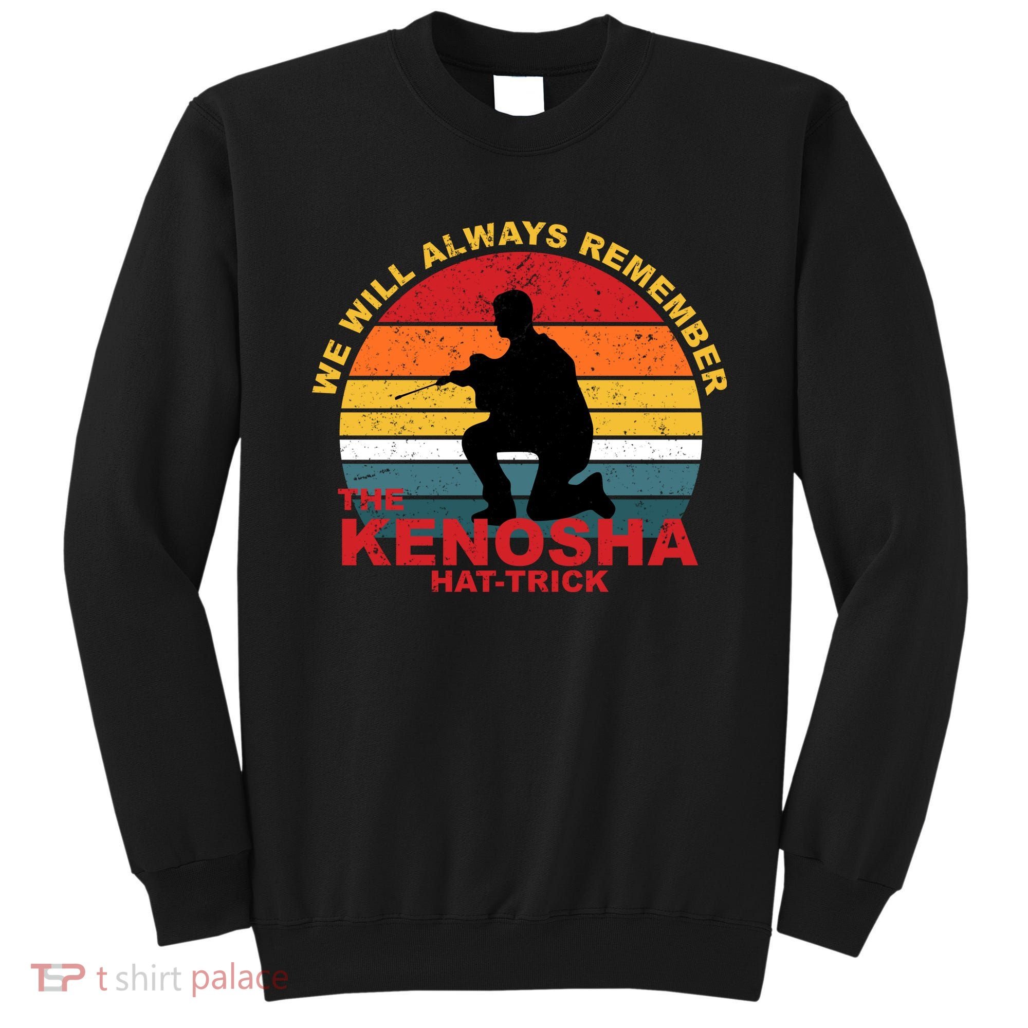 Kyle Rittenhouse We Will Always Remember The Kenosha Hat Trick Sweatshirt