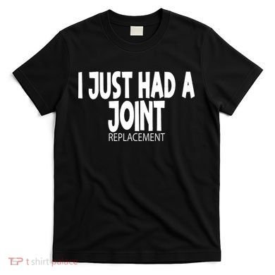 Knee Shoulder Hip Surgery I Just Had A Joint Replacement gag T-Shirt