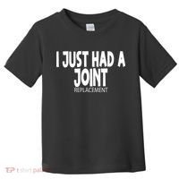 Knee Shoulder Hip Surgery I Just Had A Joint Replacement gag Toddler T-Shirt thumb 0