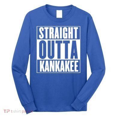 Kankakee Straight Outta Kankakee Gift Long Sleeve Shirt