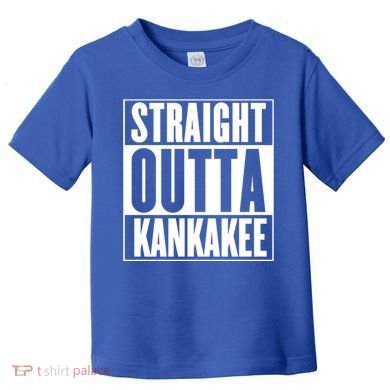 Kankakee Straight Outta Kankakee Gift Toddler T-Shirt