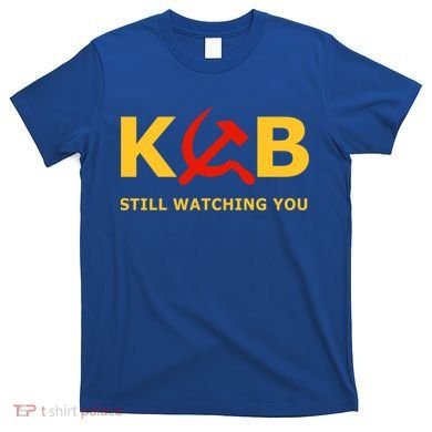 Kgb Still Watching You Cccp Ussr Soviet Union Gift T-Shirt