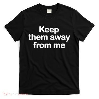 Keep Them Away From Me T-Shirt