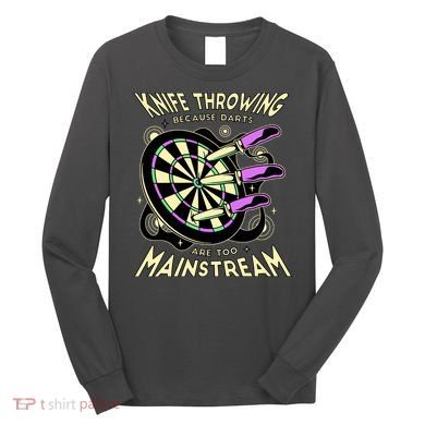 Knife Throwing Because Darts Are Too Mainstream Long Sleeve Shirt