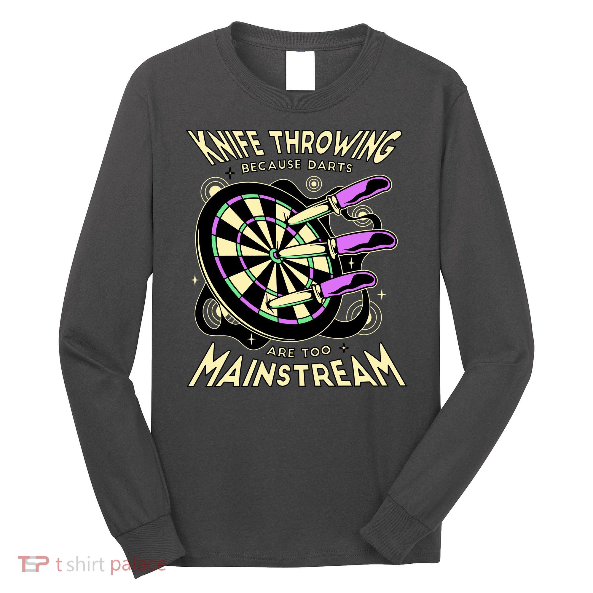 Knife Throwing Because Darts Are Too Mainstream Long Sleeve Shirt
