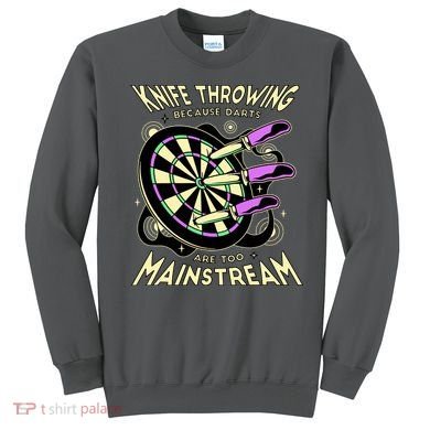 Knife Throwing Because Darts Are Too Mainstream Sweatshirt