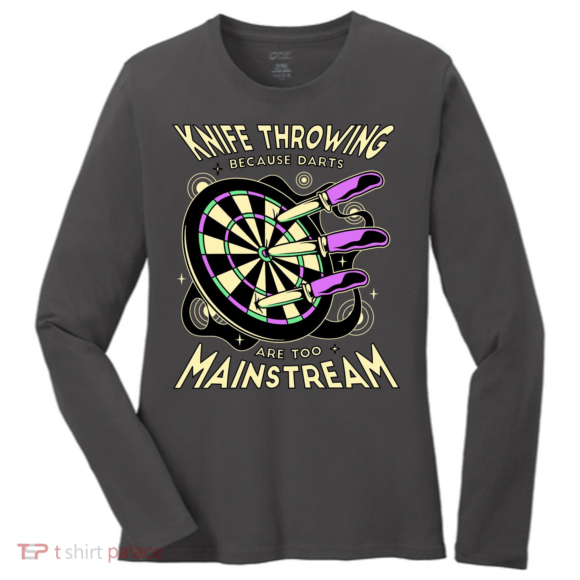 Knife Throwing Because Darts Are Too Mainstream Women's Long Sleeve Shirt