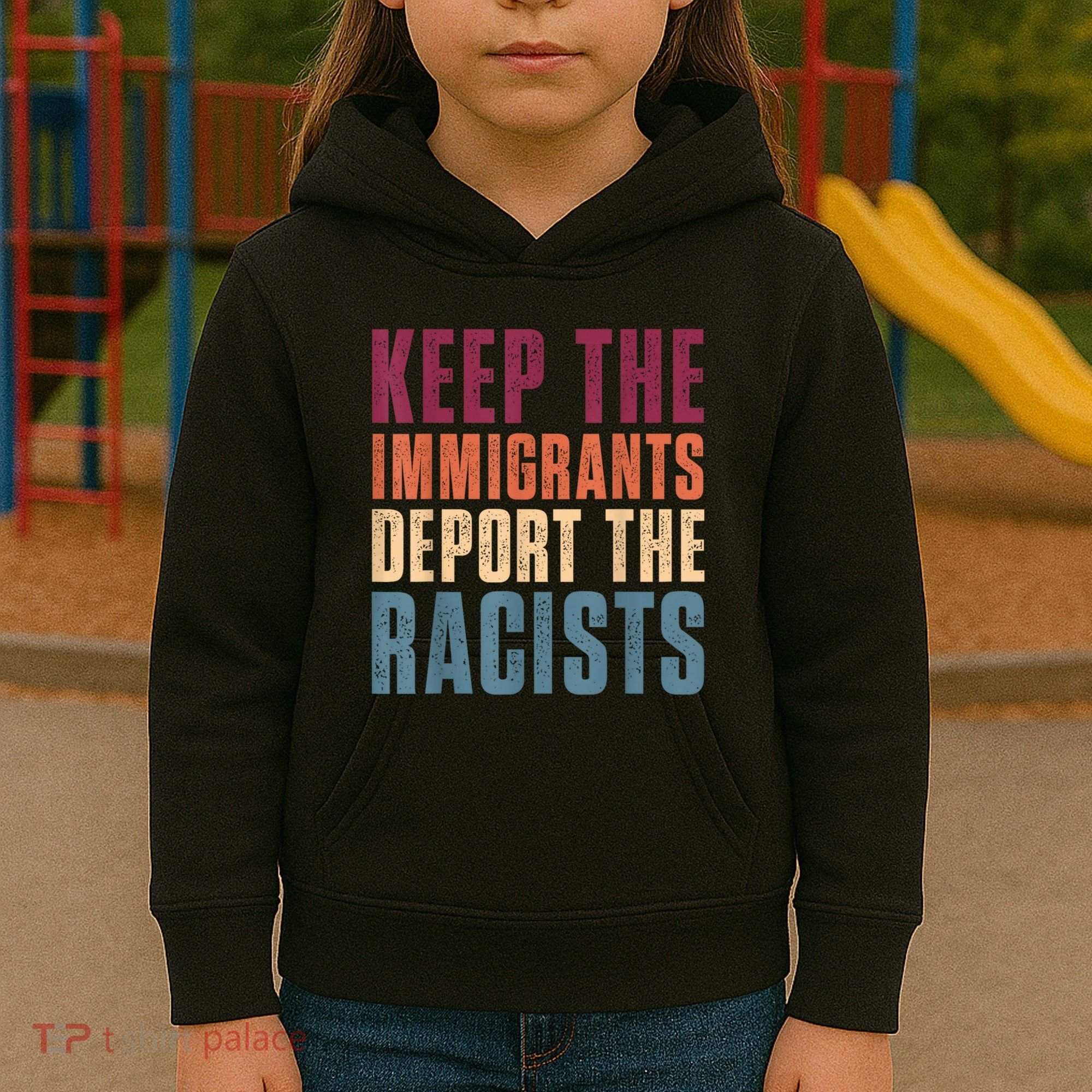 Keep The Immigrants Deport The Racists Pro Immigration Retro Kids Hoodie