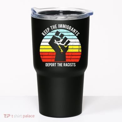 Keep The Immigrants Deport The Racists Tumbler