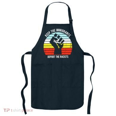 Keep The Immigrants Deport The Racists Apron