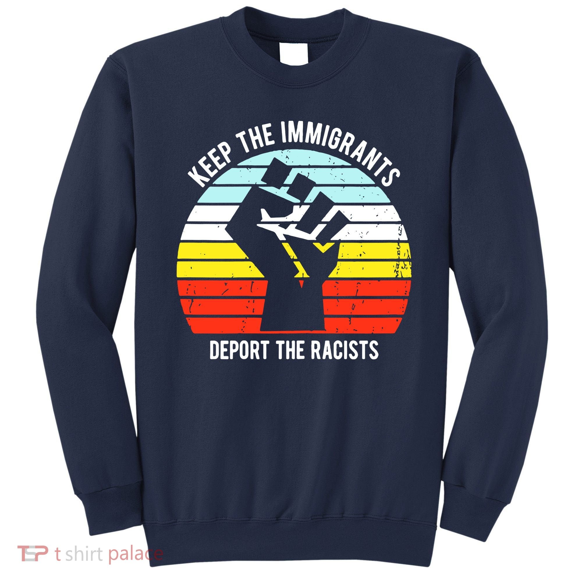 Keep The Immigrants Deport The Racists Sweatshirt