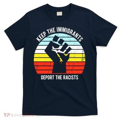 Keep The Immigrants Deport The Racists T-Shirt