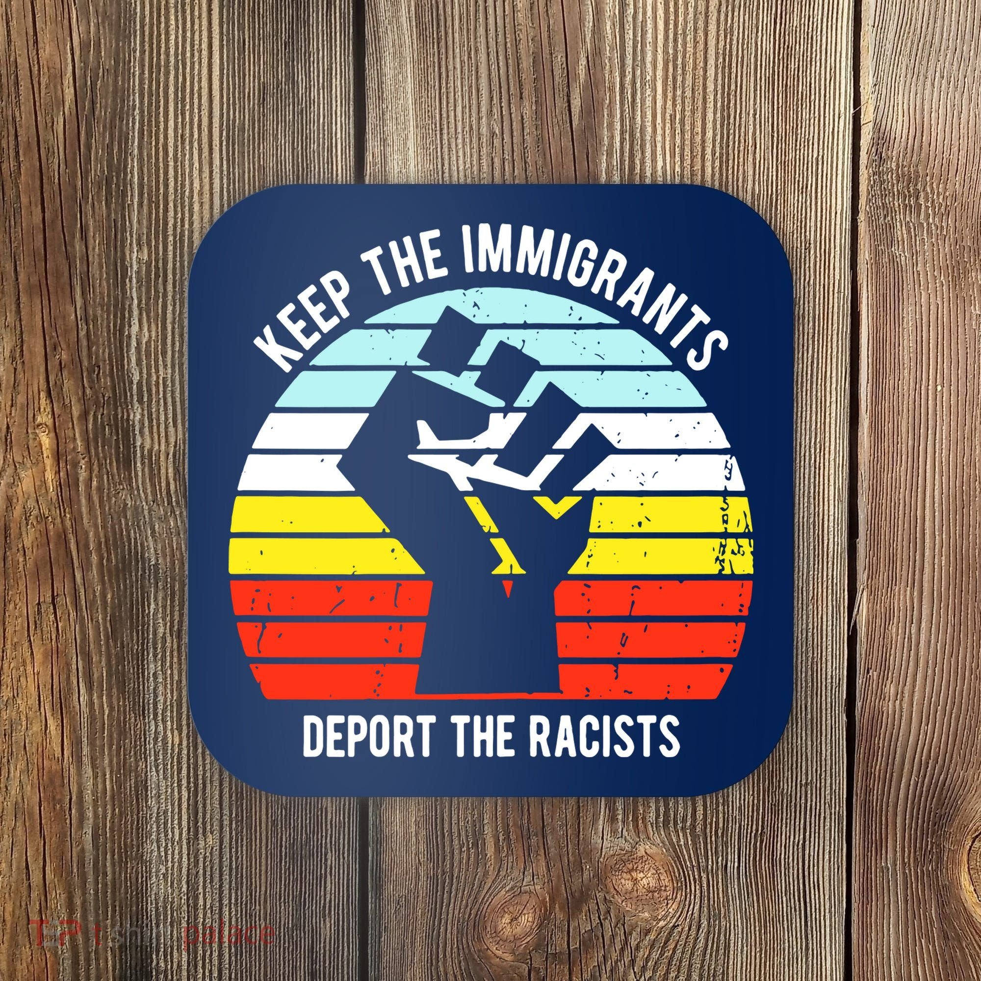 Keep The Immigrants Deport The Racists Coaster