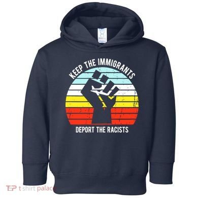 Keep The Immigrants Deport The Racists Toddler Hoodie