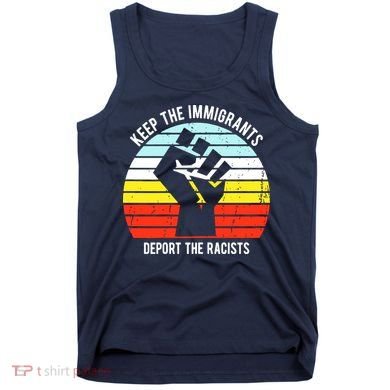 Keep The Immigrants Deport The Racists Tank Top