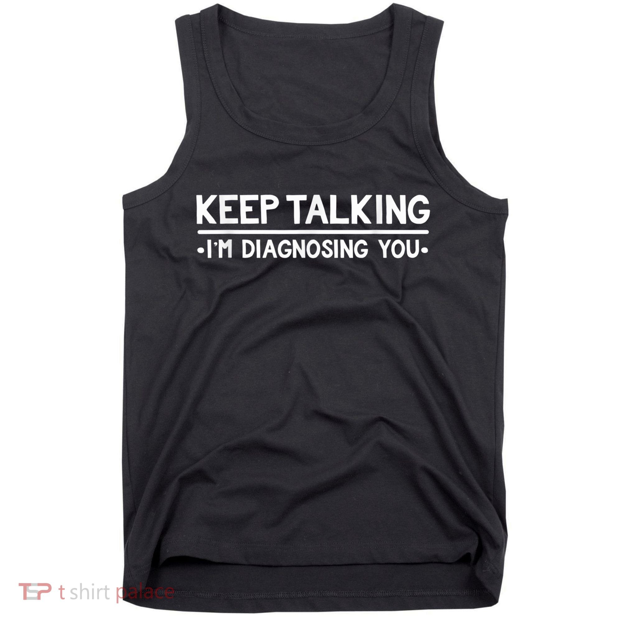 Keep Talking I'm Diagnosing You Funny Psychology Tank Top