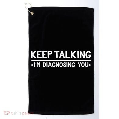 Keep Talking I'm Diagnosing You Funny Psychology Golf Towel